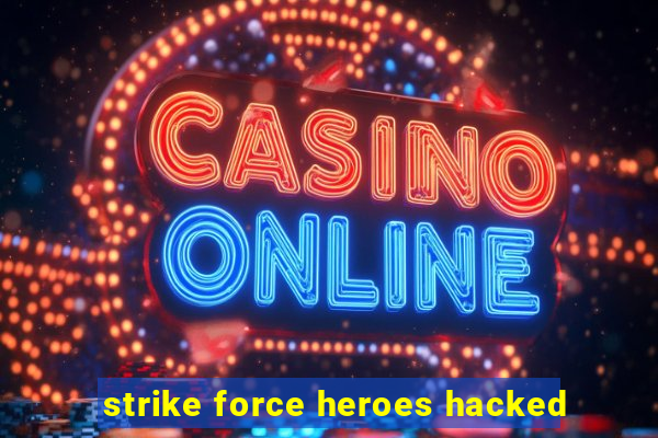 strike force heroes hacked